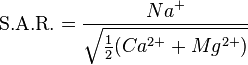 \tekst {
S.
A.
R.
}
= \frac {
{
Na^ {
+}
}
}
{
\sqrt {
\tfrac {
1}
{
2}
({
Ca^ {
2+}
+Mg^ {
2+}
}
)
}
}