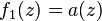 f_1(z) = a(z)