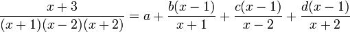  {x + 3 \over (x+1)(x-2)(x+2)}= a+{b(x-1)\over x+1}+{c(x-1)\over x-2}+{d(x-1)\over x+2}