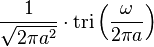  \frac{1}{\sqrt{2\pi a^2}}\cdot \mathrm{tri} \left( \frac{\omega}{2\pi a} \right) 