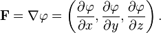  \mathbf{F}={\nabla \varphi} = \left ( \frac{\partial \varphi}{\partial x}, \frac{\partial \varphi}{\partial y}, \frac{\partial \varphi}{\partial z} \right ). 