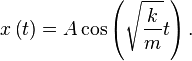  x \left( t \right) =A \cos \left( \sqrt{k \over m}t \right).