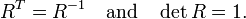 R^{T} = R^{-1} \quad\text{and}\quad \det R = 1.