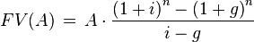 FV(A) \,=\,A\cdot\frac{\left(1+i\right)^n-\left(1+g\right)^n}{i-g}