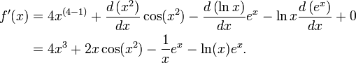 <br /> begin{align}<br /> f'(x) &= 4 x^{(4-1)}+ frac{dleft(x^2right)}{dx}cos (x^2) - frac{dleft(ln {x}right)}{dx} e^x - ln{x} frac{dleft(e^xright)}{dx} + 0 <br />       &= 4x^3 + 2xcos (x^2) - frac{1}{x} e^x - ln(x) e^x.<br /> end{align}<br /> 