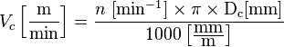 V_c \left [ \mathrm {m \over min} \right]  = \frac{n\ \mathrm{[min^{-1}]} \times \pi \times \mathrm{D_c [mm]}}{1000 \left [ {\mbox{mm} \over \mbox{m}} \right] }