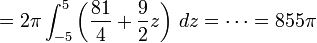 = 2 \pi \int_{-5}^5 \left( \frac{81}{4} + \frac{9}{2} z\right)\, dz = \cdots = 855 \pi