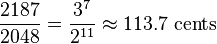 \frac{2187}{2048} = \frac{3^7}{2^{11}} \approx 113.7\text{ cents}