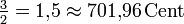 \tfrac{3}{2} = 1{,}5 \approx 701{,}96\,\mathrm{Cent}