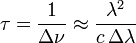 \tau = \frac{1}{\Delta \nu} \approx \frac{\lambda^2}{c\, \Delta \lambda}