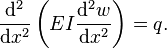 \frac{\mathrm{d}^2}{\mathrm{d} x^2}\left(EI \frac{\mathrm{d}^2 w}{\mathrm{d} x^2}\right) = q.\,