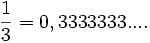 frac{1}{3}=0,3333333....