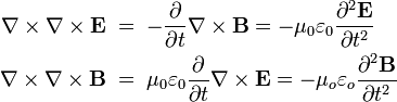 \begin{align}  \nabla \times \nabla \times \mathbf{E} \;&=\; -\frac{\partial } {\partial t} \nabla \times \mathbf{B} = -\mu_0 \varepsilon_0 \frac{\partial^2 \mathbf{E} }  {\partial t^2}\\  \nabla \times \nabla \times \mathbf{B} \;&=\; \mu_0 \varepsilon_0 \frac{\partial } {\partial t} \nabla \times \mathbf{E} = -\mu_o \varepsilon_o \frac{\partial^2 \mathbf{B}}{\partial t^2} \end{align}