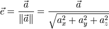 \vec{e} = \frac{\vec{a}}{\|\vec{a}\|} = \frac{\vec{a}}{\sqrt{a_x^2 + a_y^2 + a_z^2}} 