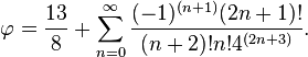 varphi=frac{13}{8}+sum_{n=0}^{infty}frac{(-1)^{(n+1)}(2n+1)!}{(n+2)!n!4^{(2n+3)}}.