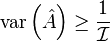 
\mathrm{var}\left( \hat{A} \right)
\geq
\frac{1}{\mathcal{I}}
