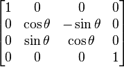 
\begin{bmatrix}
1 & 0 & 0 & 0 \\
0 & \cos{\theta} & -\sin{\theta} & 0 \\
0 & \sin{\theta} & \cos{\theta} & 0 \\
0 & 0 & 0 & 1 \\
\end{bmatrix}
