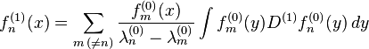 f^{(1)}_n(x) = \sum_{m\,( \ne n)} \frac
{f^{(0)}_m (x)}
{\lambda^{(0)}_n- \lambda^{(0)}_m}
\int f^{(0)}_m(y) D^{(1)} f^{(0)}_n(y) \,dy