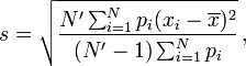 s = \sqrt{\frac{N' \sum_{i=1}^N p_i(x_i - \overline{x})^2}{(N'-1)\sum_{i=1}^N p_i}}\,,