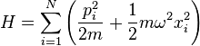  H = \sum_{i=1}^N \left( {p_i^2 \over 2m} + {1\over 2} m \omega^2 x_i^2 \right)