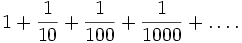 1 + \frac{1}{10} + \frac{1}{100} + \frac{1}{1000} + \ldots.