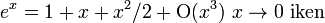 e^x=1+x+x^2/2+\hbox{O}(x^3)\hbox{  } x \to 0 \hbox{ }\hbox{iken}