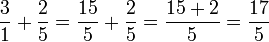 \frac{3}{1} + \frac{2}{5} = \frac{15}{5} + \frac{2}{5} = \frac{15+2}{5} = \frac{17}{5}