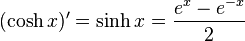 (\cosh x )'= \sinh x = \frac{e^x - e^{-x}}{2}