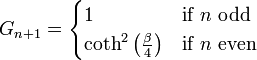 G_{n+1} =\begin{cases} 1 & \text{if } n \text{ odd} \\
                                                   \coth^{2} \left ( \frac{ \beta }{ 4 } \right ) & \text{if } n \text{ even} 
                              \end{cases}