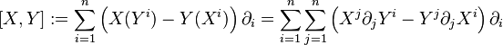 [X, Y]: = \sum_ {
i 1}
^n\left (X (Y^i) - Y (Ks^i) \right) \partial_i = \sum_ {
i 1}
^ n \sum_ {
j 1}
^ n \left (X^j \partial_j Y^i - Y^j \partial_j X^i \right) \partial_i