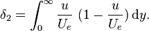  \delta_2=\int_0^\infty \frac{u}{U_e}\ (1-\frac{u}{U_e}) \,\mathrm dy.\!