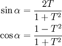 \begin{align} \sin \alpha &= \frac{2T}{1+T^2} \\ \cos \alpha &= \frac{1-T^2}{1+T^2}\\ \end{align}