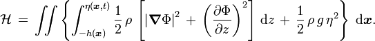 \mathcal{H}\, =\, \iint \left\{ \int_{-h(\boldsymbol{x})}^{\eta(\boldsymbol{x},t)} \frac12\, \rho\, \left[ \left| \boldsymbol{\nabla}\Phi \right|^2\, +\, \left( \frac{\partial\Phi}{\partial z} \right)^2 \right]\, \text{d}z\, +\, \frac12\, \rho\, g\, \eta^2 \right\}\; \text{d}\boldsymbol{x}.
