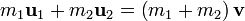 m_1 \mathbf u_{1} + m_2 \mathbf u_{2} = \left( m_1 + m_2 \right) \mathbf v \,\!