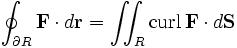 oint_{partial R}{mathbf{F} cdot dmathbf{r}} = iint_{R}{operatorname{curl},mathbf{F} cdot dmathbf{S}}