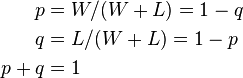 
\begin{align}
p &= W/(W+L) = 1 - q\\
q &= L/(W+L) = 1 - p\\
p + q &= 1
\end{align}
