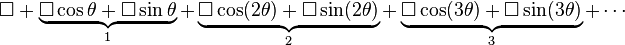  \square + \underbrace{\square \cos\theta + \square\sin\theta}_1 + \underbrace{\square \cos(2\theta) + \square\sin(2\theta)}_2 + \underbrace{\square \cos(3\theta) + \square\sin(3\theta)}_3 + \cdots \, 