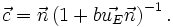 \vec{c}=\vec{n}\left(1+b\vec{u_E}\vec{n}\right)^{-1}.