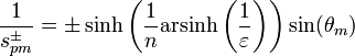 \frac{1}{s_{pm}^\pm}=
\pm \sinh\left(\frac{1}{n}\mathrm{arsinh}\left(\frac{1}{\varepsilon}\right)\right)\sin(\theta_m)