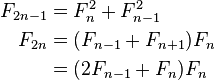 \begin{align} F_{2n-1} &= F_n^2 + F_{n-1}^2\\ F_{2n} &= (F_{n-1}+F_{n+1})F_n\\ &= (2F_{n-1}+F_n)F_n
\end{align}