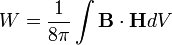 W = \frac{1}{8\pi} \int \mathbf{B}\cdot\mathbf{H} dV