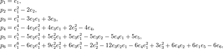 \begin{align}
 p_1 &= e_1,\\
 p_2 &= e_1^2 - 2 e_2,\\
 p_3 &= e_1^3 - 3 e_2 e_1 + 3 e_3,\\
 p_4 &= e_1^4 - 4 e_2 e_1^2 + 4 e_3 e_1 + 2 e_2^2 - 4 e_4,\\
 p_5 &= e_1^5 - 5 e_2 e_1^3 + 5 e_2^2 e_1 + 5 e_3 e_1^2 - 5 e_3e_2 - 5 e_4 e_1 + 5 e_5,\\
 p_6 &= e_1^6 - 6 e_2 e_1^4 + 9 e_2^2 e_1^2 + 6 e_3 e_1^3 - 2 e_2^3 - 12 e_3 e_2 e_1 - 6 e_4 e_1^2 + 3 e_3^2 + 6 e_4 e_2 + 6 e_1 e_5 - 6e_6,\\
 \end{align}