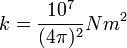 k = frac{10^7}{(4pi)^2} Nm^2