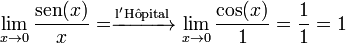 
  \lim_{x \to 0} \frac{\operatorname{sen}(x)}{x}
  = \xrightarrow{\mathrm{l'H \hat{o} pital}} \lim_{x \to 0} \frac{\cos(x)}{1}
  = \frac{1}{1}
  = 1
