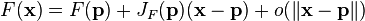 F(\mathbf{x}) = F(\mathbf{p}) + J_F(\mathbf{p})(\mathbf{x}-\mathbf{p}) + o(\|\mathbf{x}-\mathbf{p}\|)