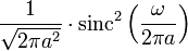 \frac{1}{\sqrt{2\pi a^2}} \cdot \operatorname{sinc}^2 \left( \frac{\omega}{2\pi a} \right) 