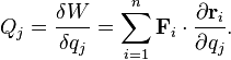 Q_j = \frac{\delta W}{\delta q_j}= \sum_{i=1}^n \mathbf {F}_i \cdot \frac {\partial \mathbf{r}_i} {\partial q_j}.