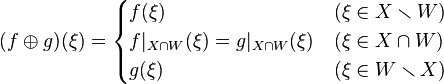 (f\oplus g)(\xi) = \begin{cases} 
 f(\xi) & (\xi\in X\smallsetminus W)\\
 f|_{X\cap W}(\xi)=g|_{X\cap W}(\xi) & (\xi\in X\cap W) \\
 g(\xi) & (\xi\in W \smallsetminus X)
\end{cases}