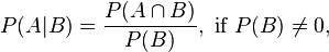 P(A|B)=\frac{P(A \cap B)}{P(B)}, \text{ if } P(B) \neq 0, \!