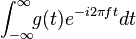 \int_{-\infty}^{\infty}\!\!g(t) e^{-i 2\pi f t} dt \,